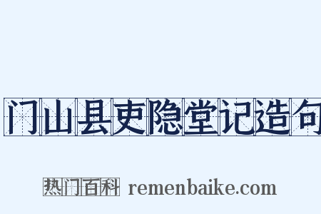 门山县吏隐堂记造句是什么意思的图片